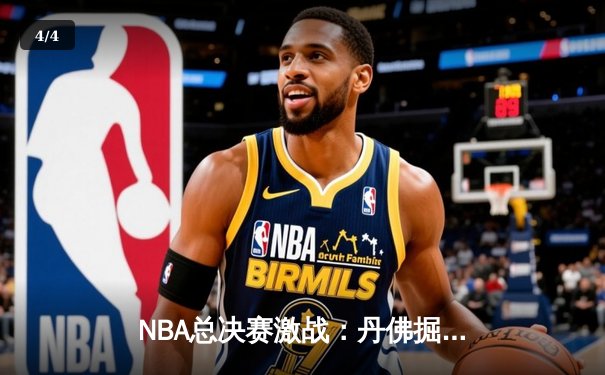 NBA总决赛激战：丹佛掘金逆转迈阿密热火，约基奇三双统治加时赛 - 4