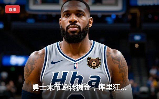 勇士末节逆转掘金，库里狂砍40分创赛季新高