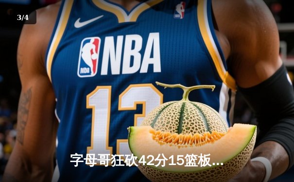 字母哥狂砍42分15篮板引领雄鹿逆转，米德尔顿加时关键三分锁定胜局 - 3