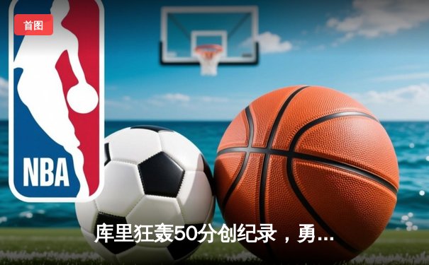 库里狂轰50分创纪录，勇士加时险胜绿军，总决赛大比分3-2领先